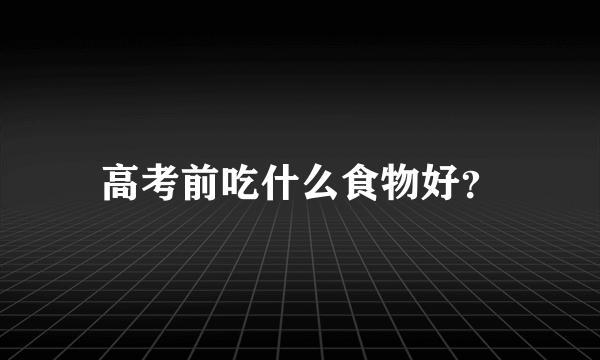 高考前吃什么食物好？