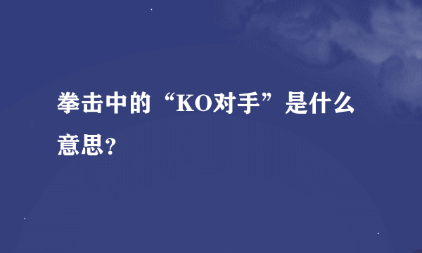 拳击中的“KO对手”是什么意思？