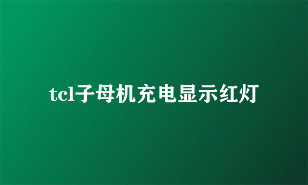 tcl子母机充电显示红灯