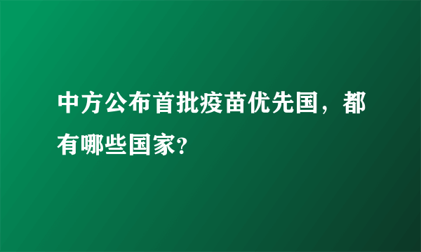 中方公布首批疫苗优先国，都有哪些国家？