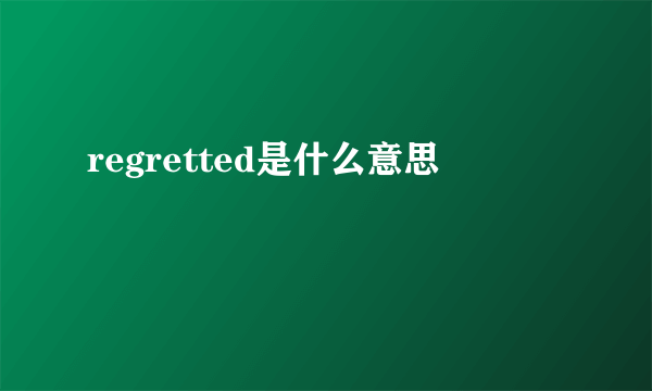 regretted是什么意思