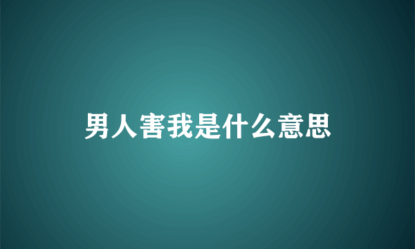 男人害我是什么意思