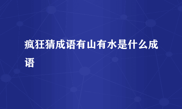 疯狂猜成语有山有水是什么成语