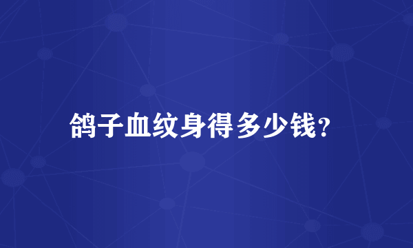 鸽子血纹身得多少钱？