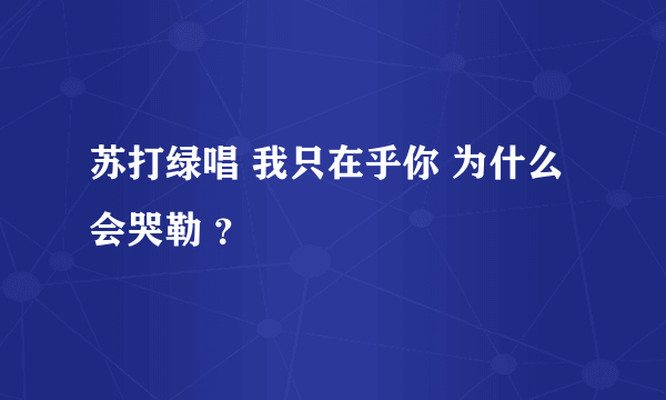 苏打绿唱 我只在乎你 为什么会哭勒 ？