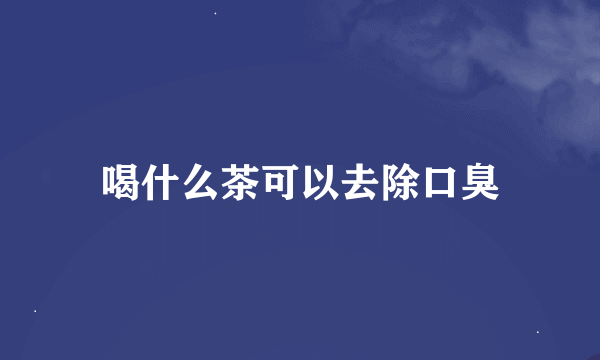 喝什么茶可以去除口臭