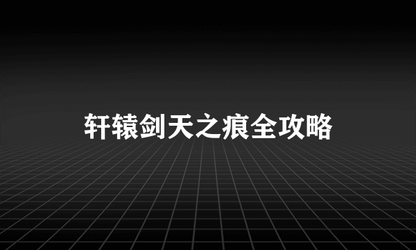 轩辕剑天之痕全攻略