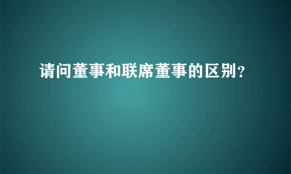 请问董事和联席董事的区别？