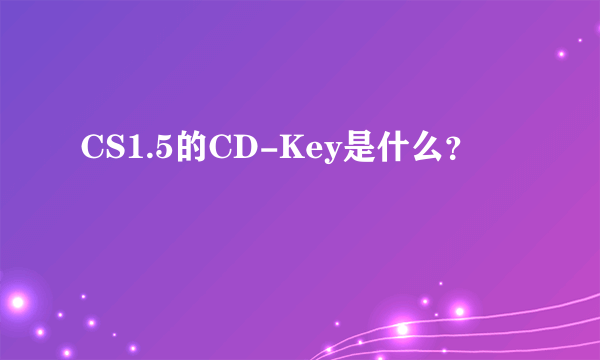 CS1.5的CD-Key是什么？