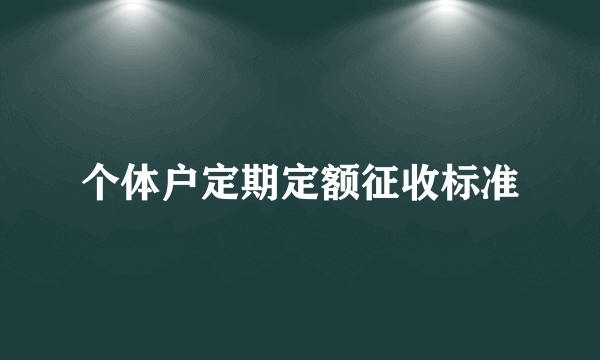 个体户定期定额征收标准