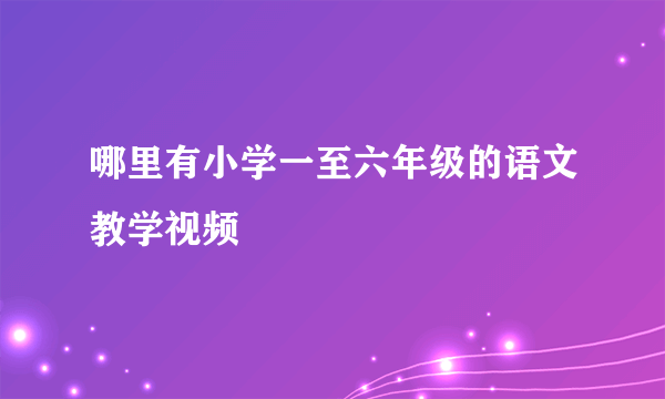 哪里有小学一至六年级的语文教学视频