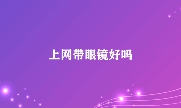 上网带眼镜好吗