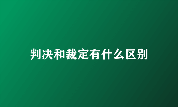 判决和裁定有什么区别