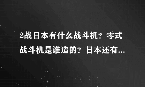 2战日本有什么战斗机？零式战斗机是谁造的？日本还有什么战斗机？