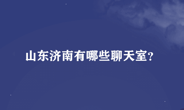 山东济南有哪些聊天室？