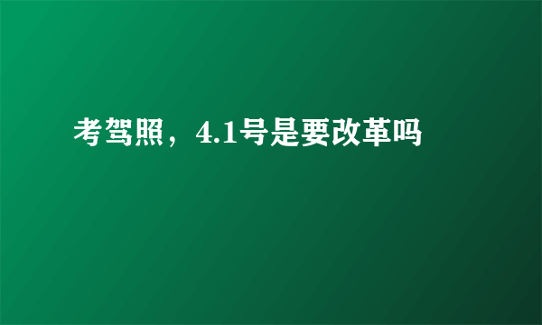 考驾照，4.1号是要改革吗