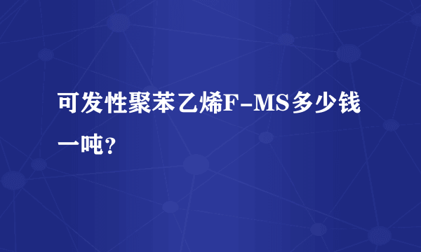 可发性聚苯乙烯F-MS多少钱一吨？