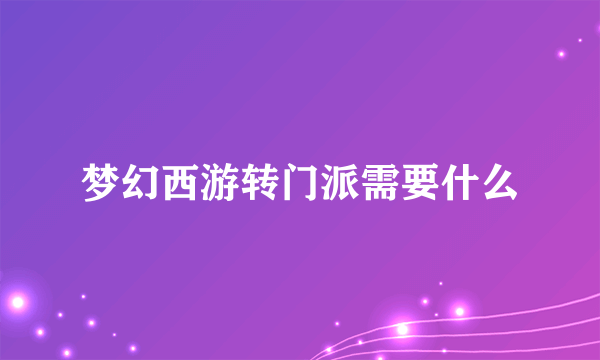 梦幻西游转门派需要什么