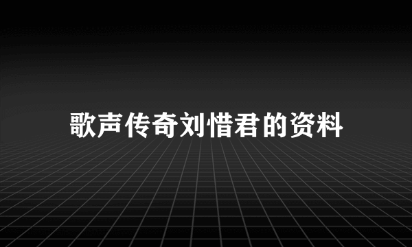 歌声传奇刘惜君的资料