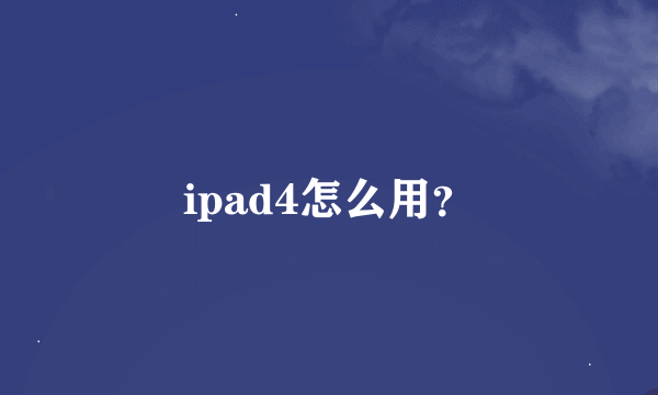 ipad4怎么用？