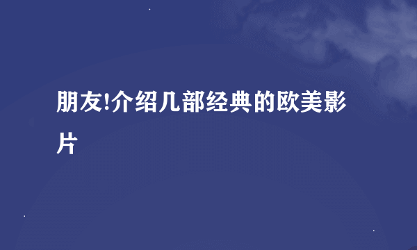 朋友!介绍几部经典的欧美影片