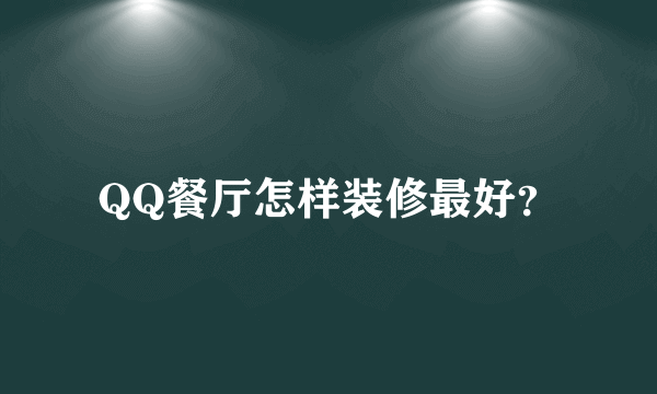 QQ餐厅怎样装修最好？