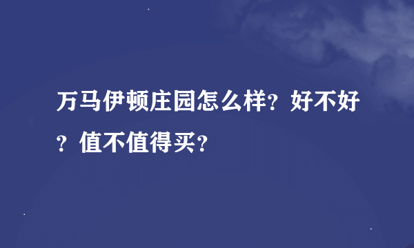 万马伊顿庄园怎么样？好不好？值不值得买？