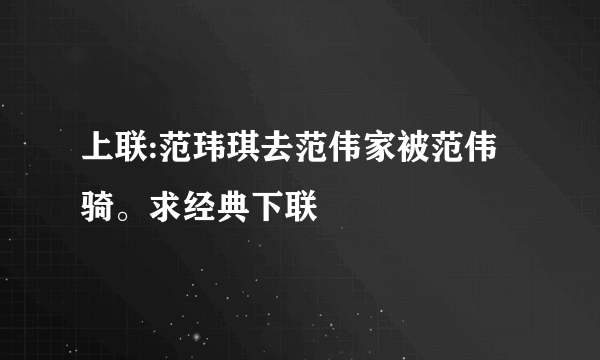 上联:范玮琪去范伟家被范伟骑。求经典下联