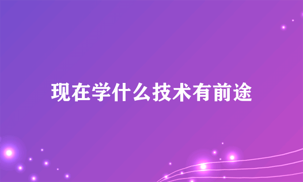 现在学什么技术有前途