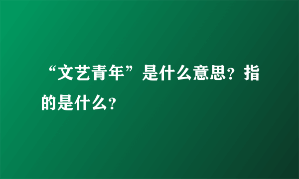 “文艺青年”是什么意思？指的是什么？