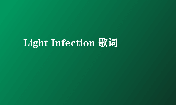 Light Infection 歌词