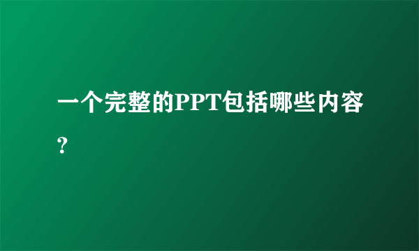 一个完整的PPT包括哪些内容？