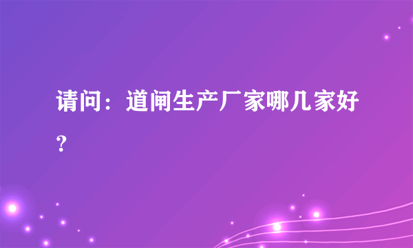 请问：道闸生产厂家哪几家好？