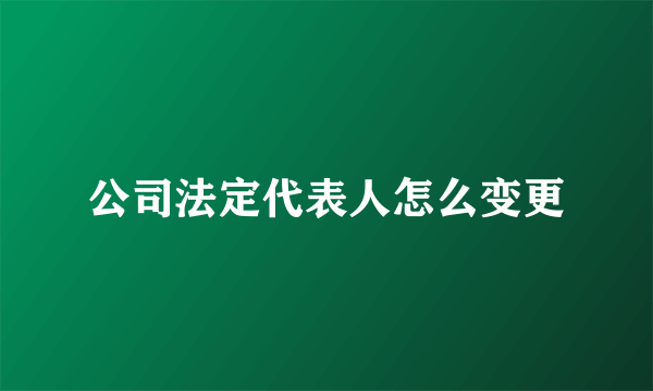 公司法定代表人怎么变更