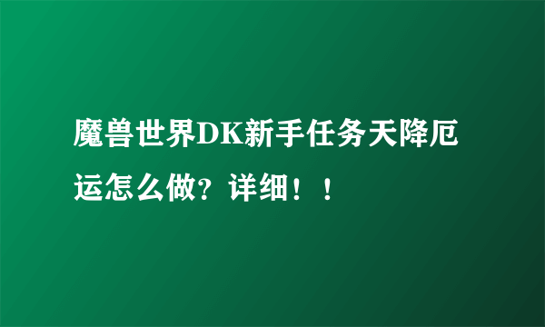 魔兽世界DK新手任务天降厄运怎么做？详细！！