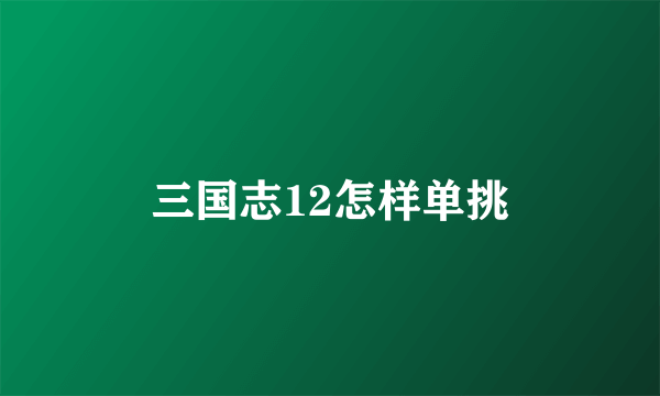 三国志12怎样单挑