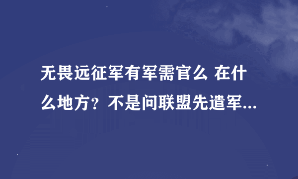 无畏远征军有军需官么 在什么地方？不是问联盟先遣军军需官！联盟的！给具体点。