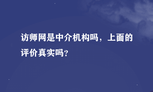 访师网是中介机构吗，上面的评价真实吗？