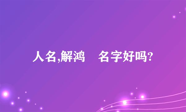 人名,解鸿燊名字好吗?