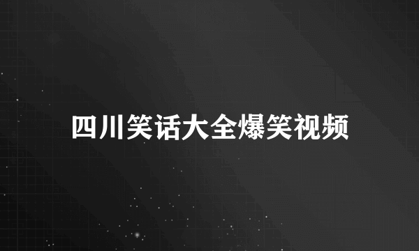 四川笑话大全爆笑视频