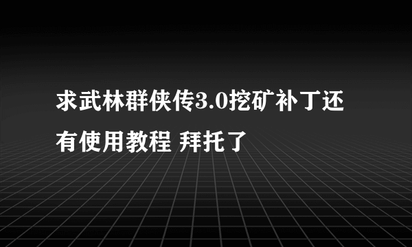 求武林群侠传3.0挖矿补丁还有使用教程 拜托了