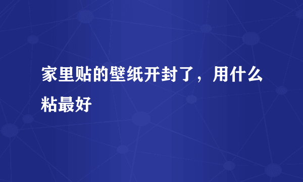 家里贴的壁纸开封了，用什么粘最好