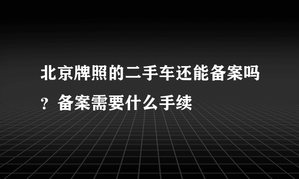 北京牌照的二手车还能备案吗？备案需要什么手续