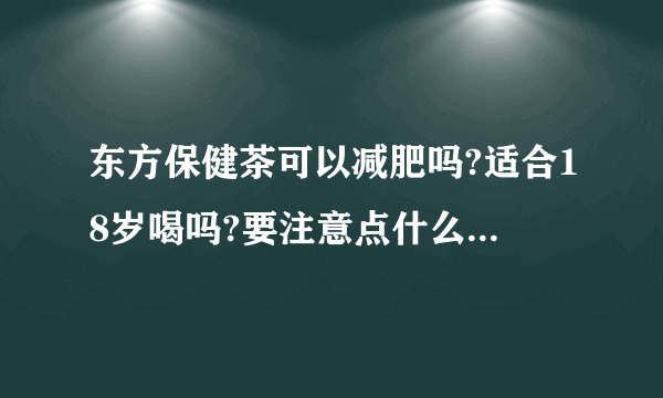 东方保健茶可以减肥吗?适合18岁喝吗?要注意点什么?会不会反弹?