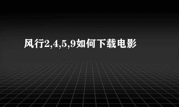 风行2,4,5,9如何下载电影