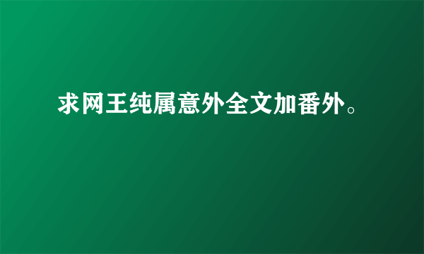 求网王纯属意外全文加番外。