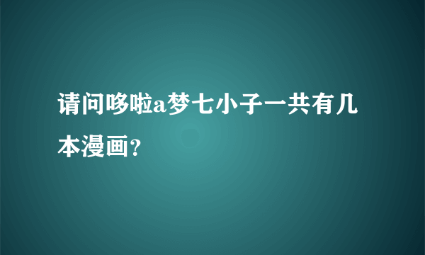 请问哆啦a梦七小子一共有几本漫画？