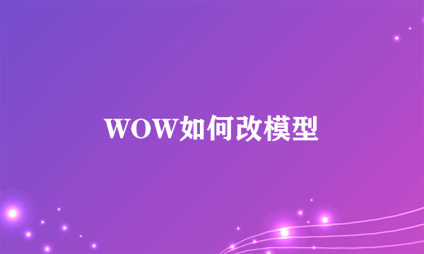 WOW如何改模型