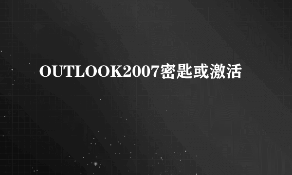 OUTLOOK2007密匙或激活