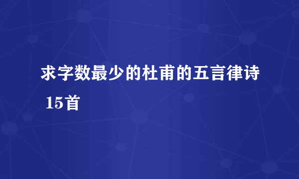 求字数最少的杜甫的五言律诗 15首